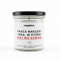 Świeca sojowa "PRACA MARZEŃ? TAKA, W KTÓREJ NIKT NIE DZWONI!"